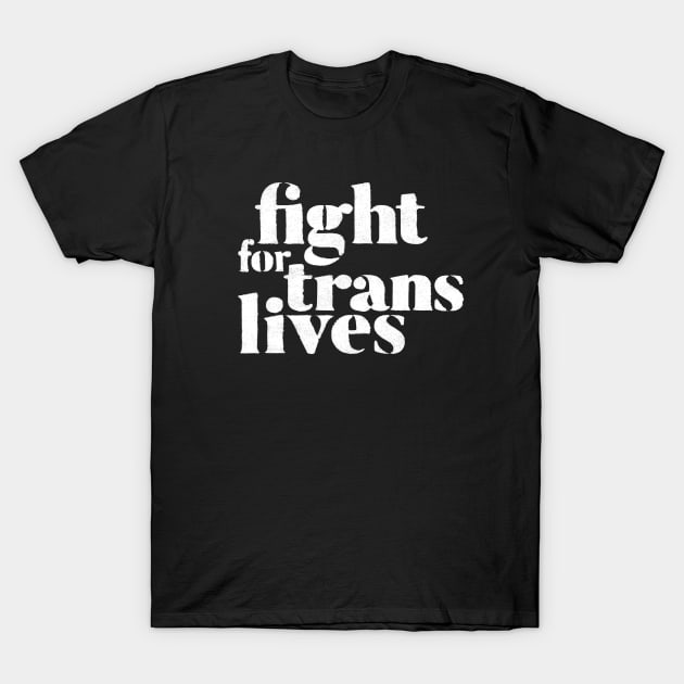 fight for trans lives T-Shirt by leemeredith